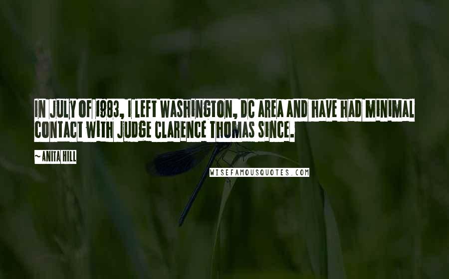 Anita Hill Quotes: In July of 1983, I left Washington, DC area and have had minimal contact with Judge Clarence Thomas since.