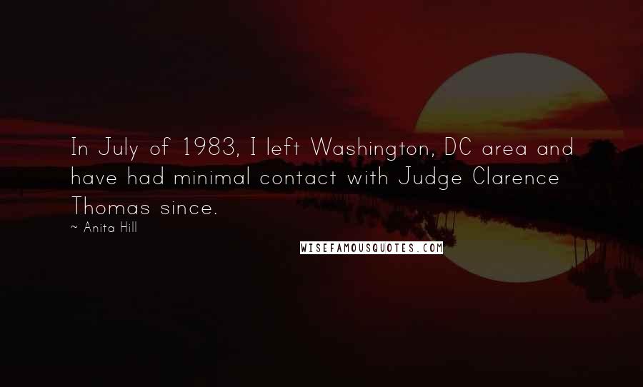 Anita Hill Quotes: In July of 1983, I left Washington, DC area and have had minimal contact with Judge Clarence Thomas since.