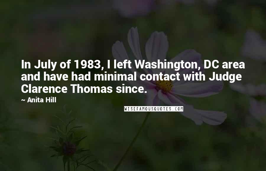 Anita Hill Quotes: In July of 1983, I left Washington, DC area and have had minimal contact with Judge Clarence Thomas since.