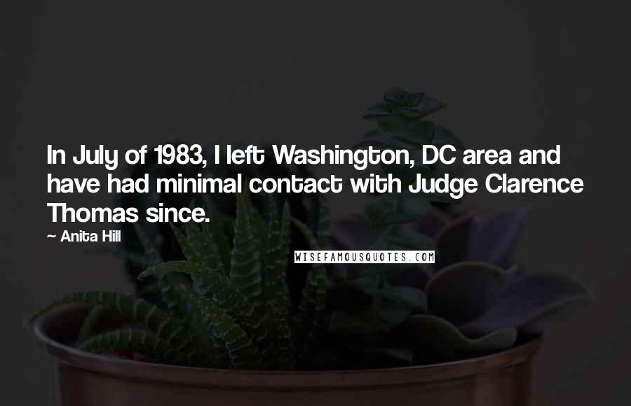 Anita Hill Quotes: In July of 1983, I left Washington, DC area and have had minimal contact with Judge Clarence Thomas since.