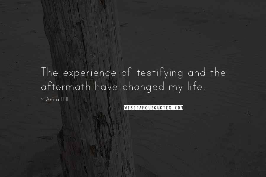 Anita Hill Quotes: The experience of testifying and the aftermath have changed my life.