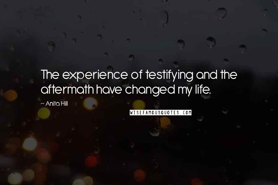 Anita Hill Quotes: The experience of testifying and the aftermath have changed my life.