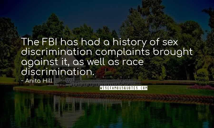 Anita Hill Quotes: The FBI has had a history of sex discrimination complaints brought against it, as well as race discrimination.