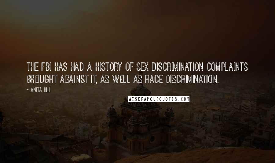 Anita Hill Quotes: The FBI has had a history of sex discrimination complaints brought against it, as well as race discrimination.