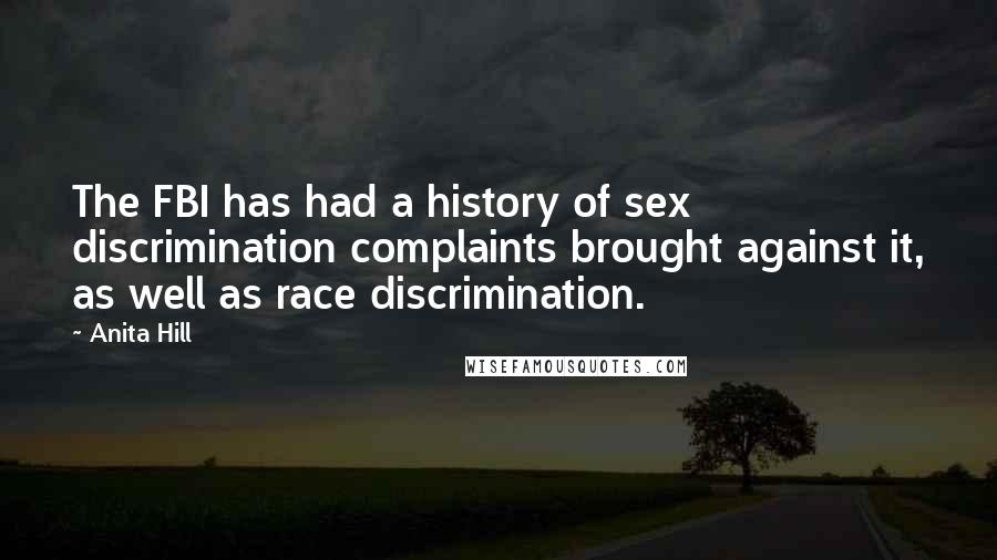 Anita Hill Quotes: The FBI has had a history of sex discrimination complaints brought against it, as well as race discrimination.