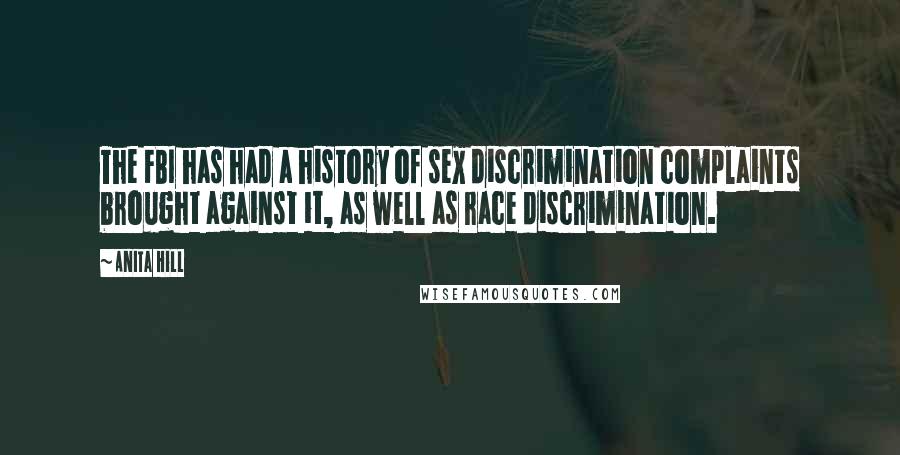 Anita Hill Quotes: The FBI has had a history of sex discrimination complaints brought against it, as well as race discrimination.