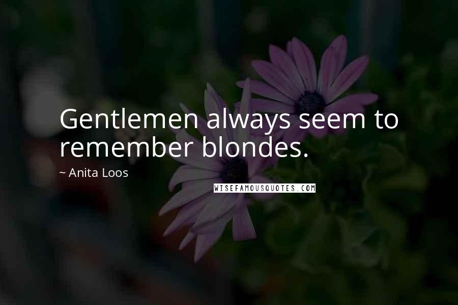 Anita Loos Quotes: Gentlemen always seem to remember blondes.