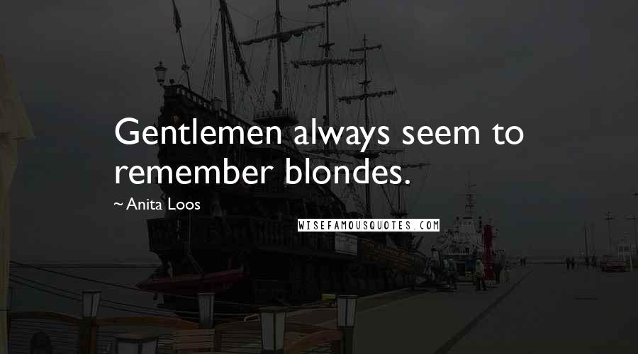 Anita Loos Quotes: Gentlemen always seem to remember blondes.