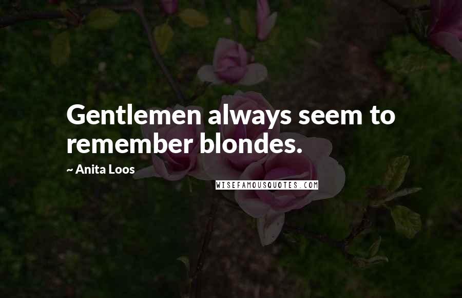 Anita Loos Quotes: Gentlemen always seem to remember blondes.