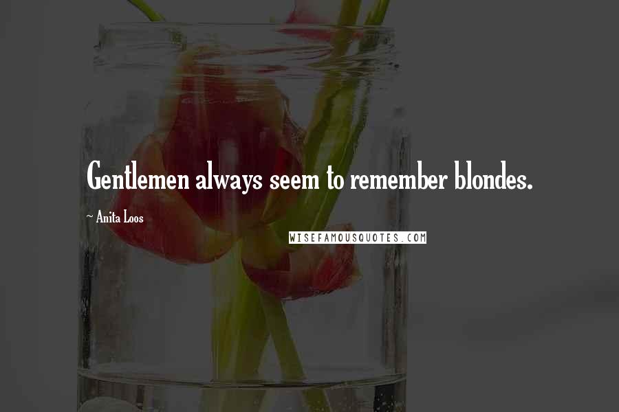 Anita Loos Quotes: Gentlemen always seem to remember blondes.