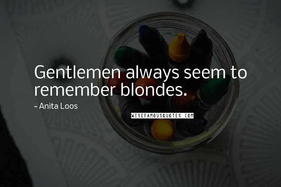 Anita Loos Quotes: Gentlemen always seem to remember blondes.