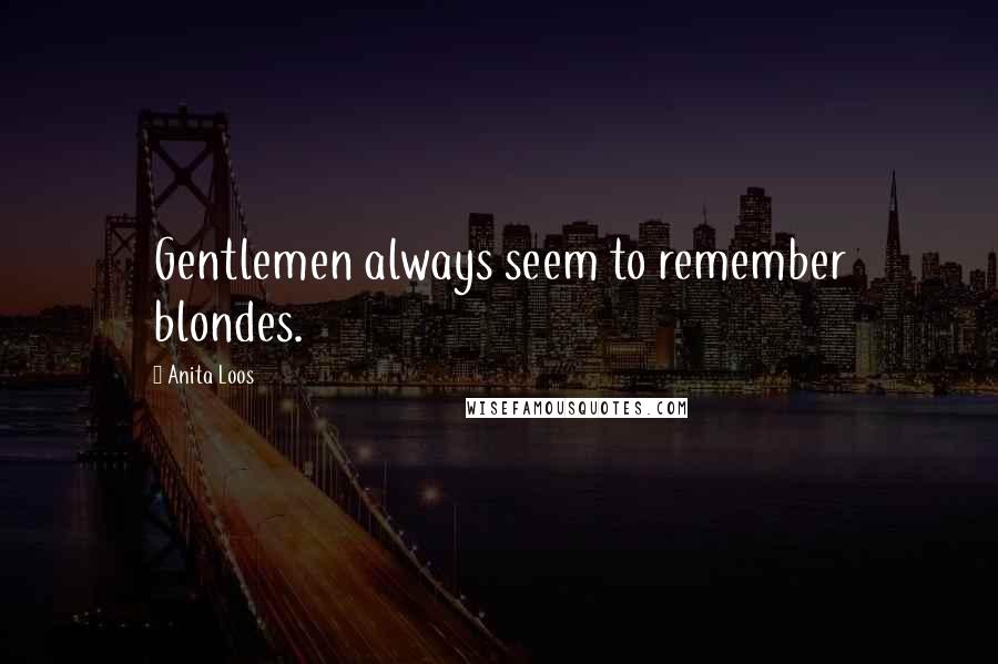 Anita Loos Quotes: Gentlemen always seem to remember blondes.