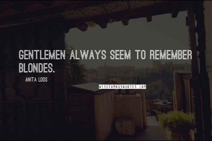 Anita Loos Quotes: Gentlemen always seem to remember blondes.
