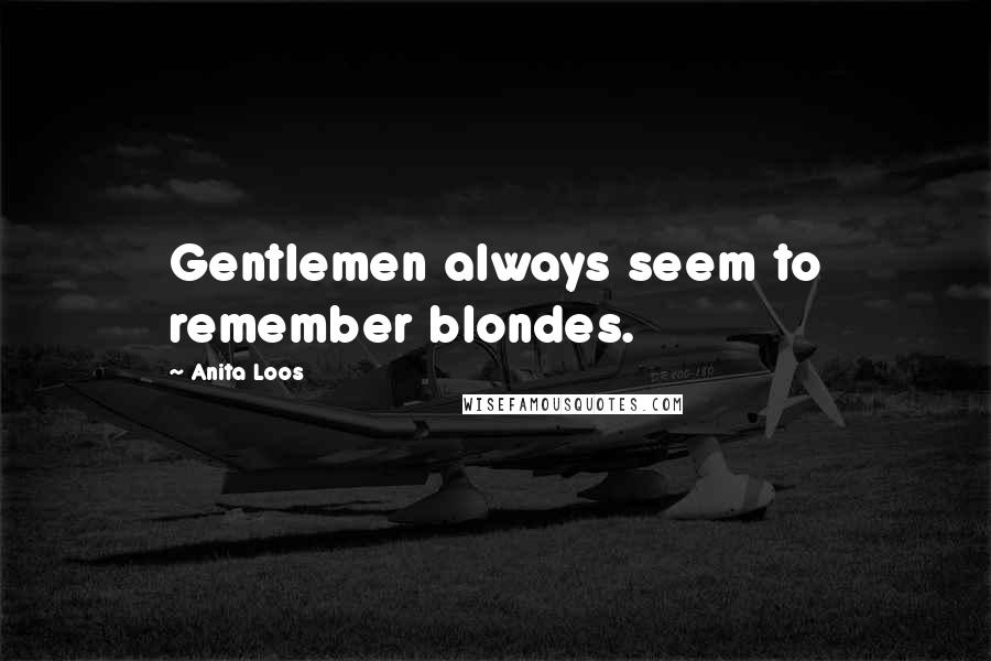 Anita Loos Quotes: Gentlemen always seem to remember blondes.