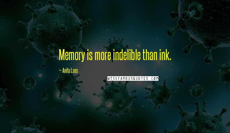 Anita Loos Quotes: Memory is more indelible than ink.