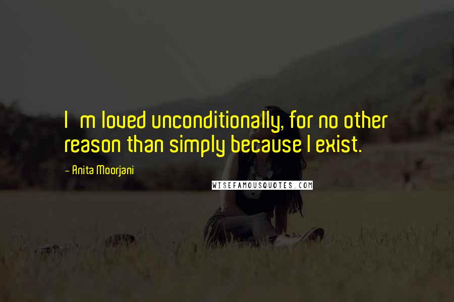 Anita Moorjani Quotes: I'm loved unconditionally, for no other reason than simply because I exist.