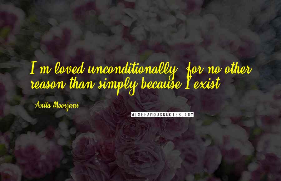 Anita Moorjani Quotes: I'm loved unconditionally, for no other reason than simply because I exist.