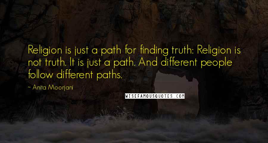 Anita Moorjani Quotes: Religion is just a path for finding truth: Religion is not truth. It is just a path. And different people follow different paths.