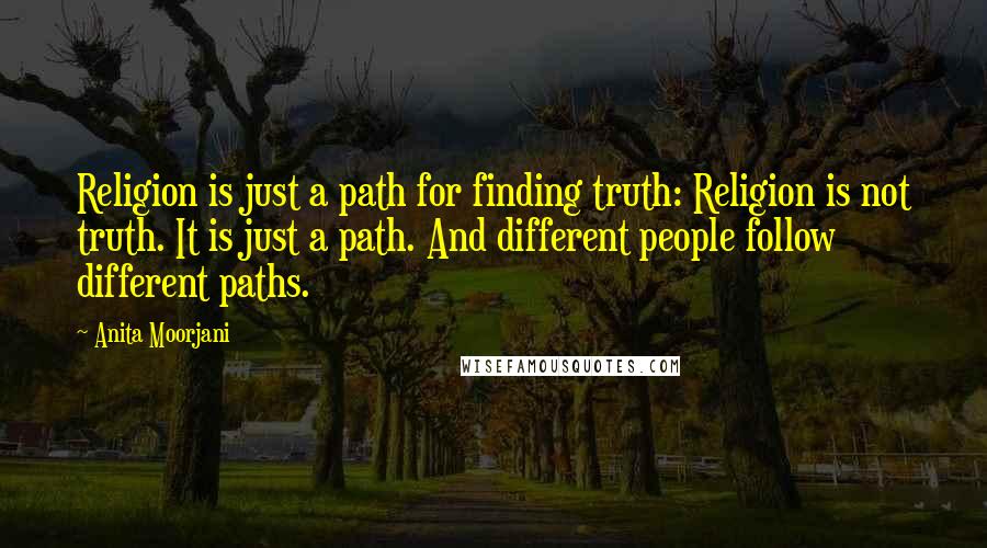 Anita Moorjani Quotes: Religion is just a path for finding truth: Religion is not truth. It is just a path. And different people follow different paths.