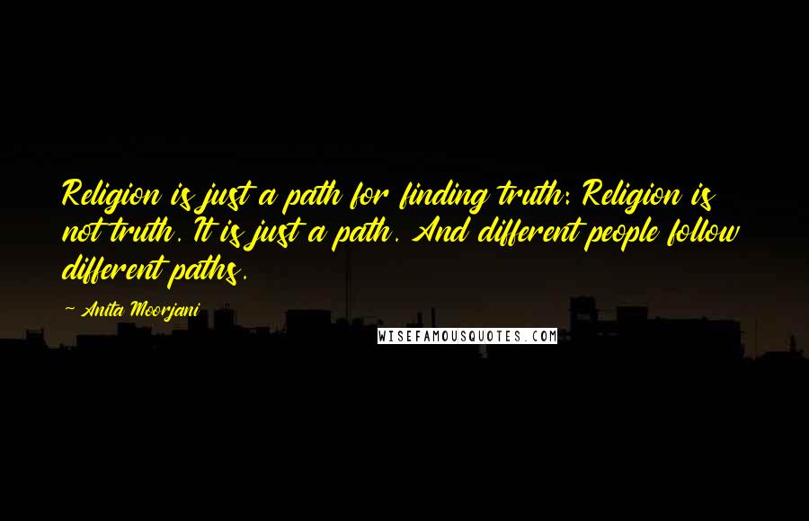 Anita Moorjani Quotes: Religion is just a path for finding truth: Religion is not truth. It is just a path. And different people follow different paths.