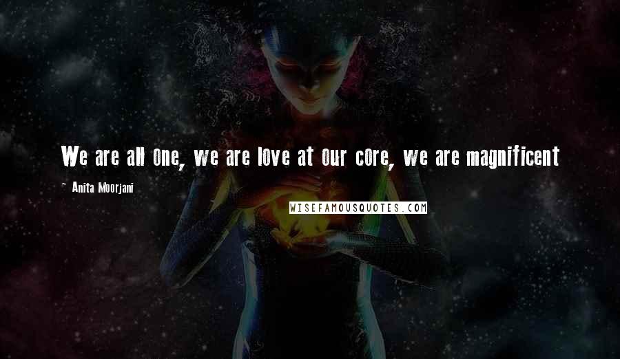 Anita Moorjani Quotes: We are all one, we are love at our core, we are magnificent