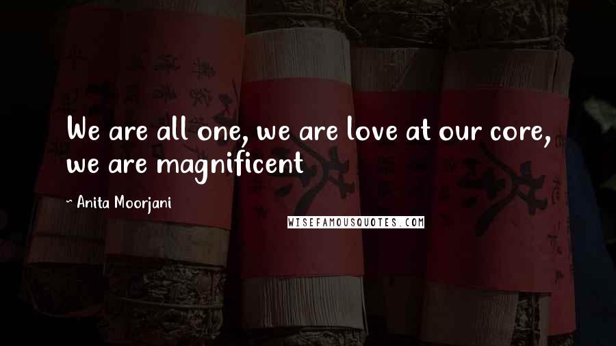 Anita Moorjani Quotes: We are all one, we are love at our core, we are magnificent