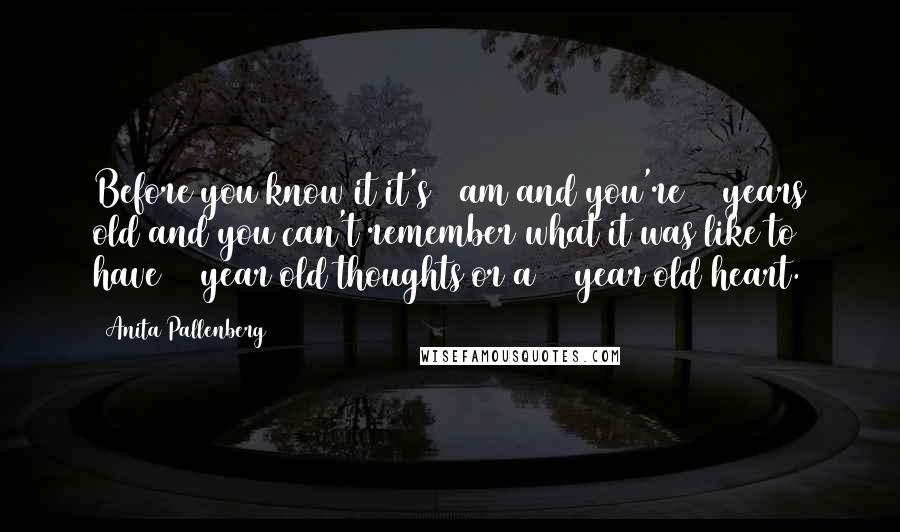 Anita Pallenberg Quotes: Before you know it it's 3 am and you're 80 years old and you can't remember what it was like to have 20 year old thoughts or a 10 year old heart.