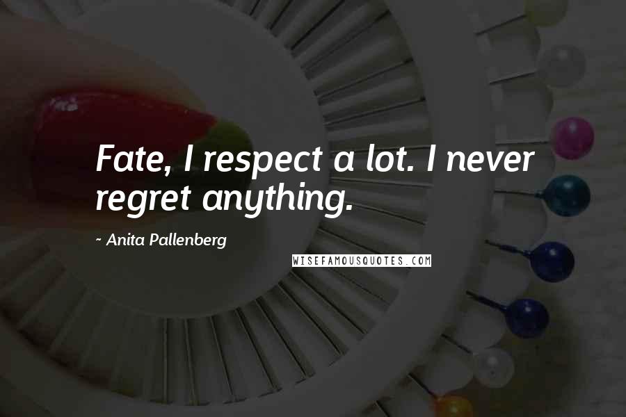 Anita Pallenberg Quotes: Fate, I respect a lot. I never regret anything.