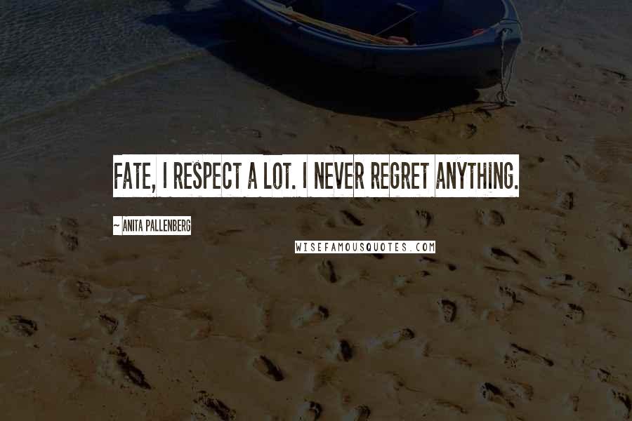 Anita Pallenberg Quotes: Fate, I respect a lot. I never regret anything.