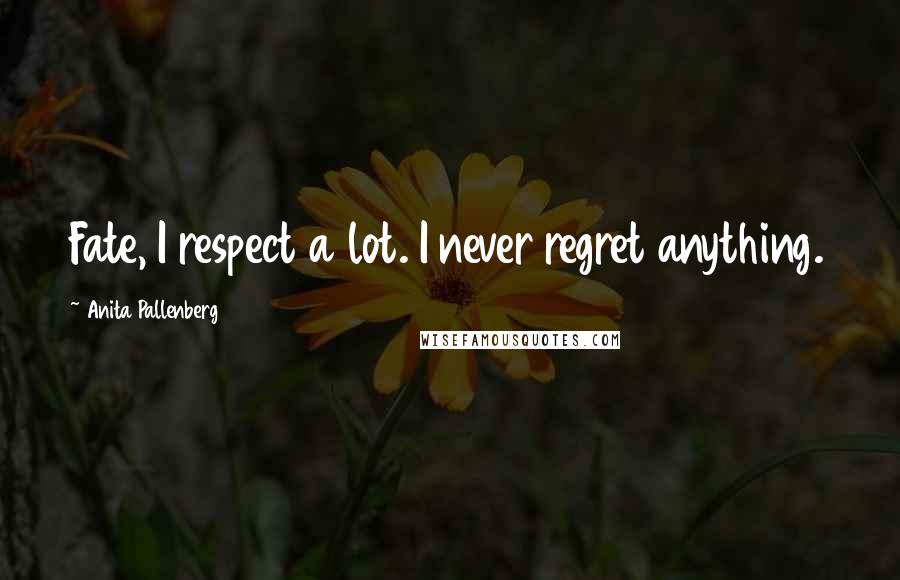 Anita Pallenberg Quotes: Fate, I respect a lot. I never regret anything.
