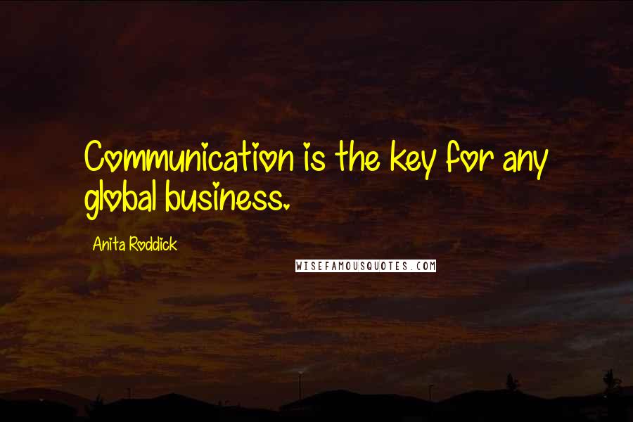 Anita Roddick Quotes: Communication is the key for any global business.