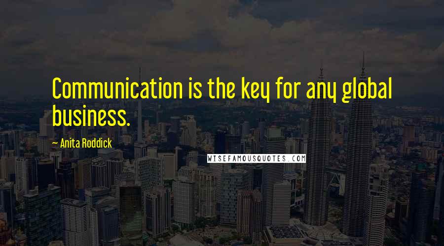 Anita Roddick Quotes: Communication is the key for any global business.