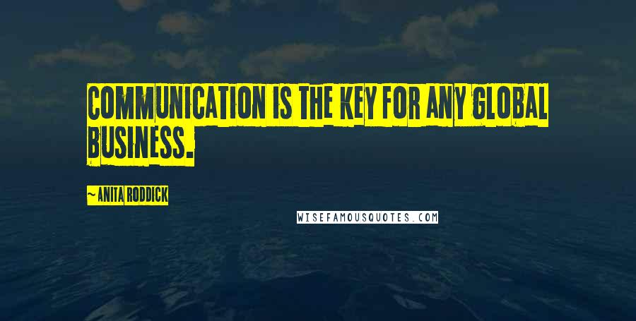Anita Roddick Quotes: Communication is the key for any global business.
