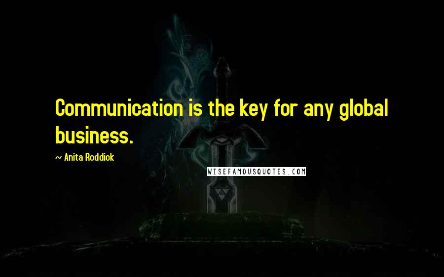 Anita Roddick Quotes: Communication is the key for any global business.