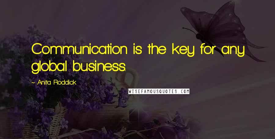 Anita Roddick Quotes: Communication is the key for any global business.