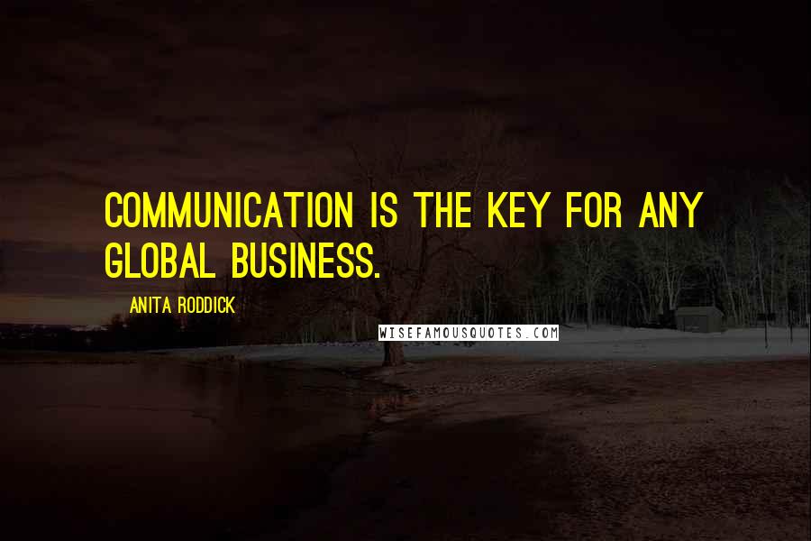 Anita Roddick Quotes: Communication is the key for any global business.