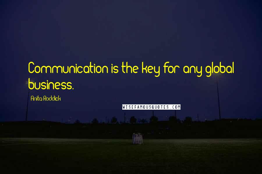 Anita Roddick Quotes: Communication is the key for any global business.