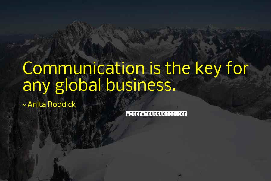 Anita Roddick Quotes: Communication is the key for any global business.