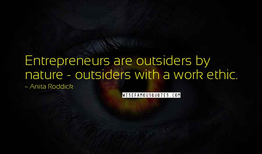 Anita Roddick Quotes: Entrepreneurs are outsiders by nature - outsiders with a work ethic.