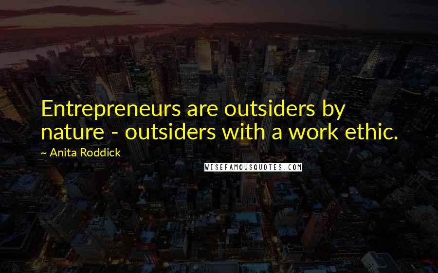 Anita Roddick Quotes: Entrepreneurs are outsiders by nature - outsiders with a work ethic.