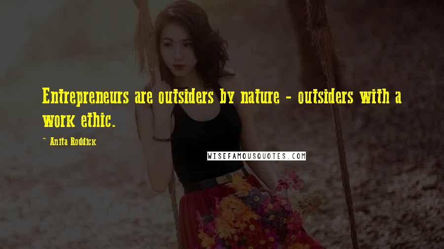 Anita Roddick Quotes: Entrepreneurs are outsiders by nature - outsiders with a work ethic.