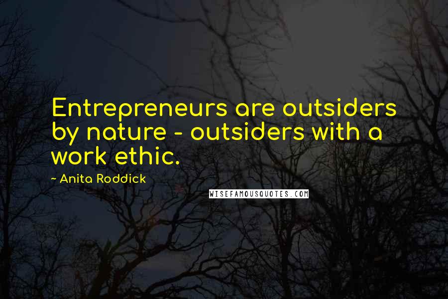 Anita Roddick Quotes: Entrepreneurs are outsiders by nature - outsiders with a work ethic.