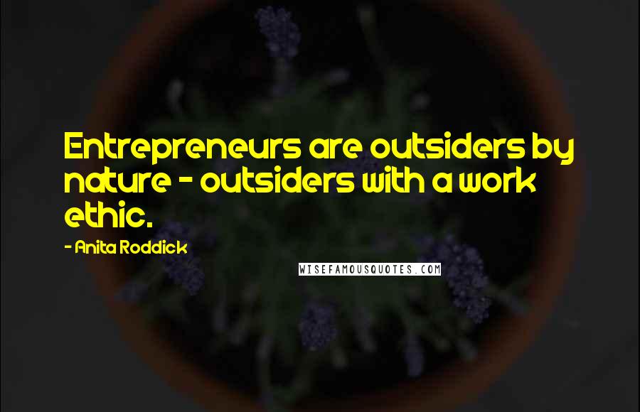 Anita Roddick Quotes: Entrepreneurs are outsiders by nature - outsiders with a work ethic.