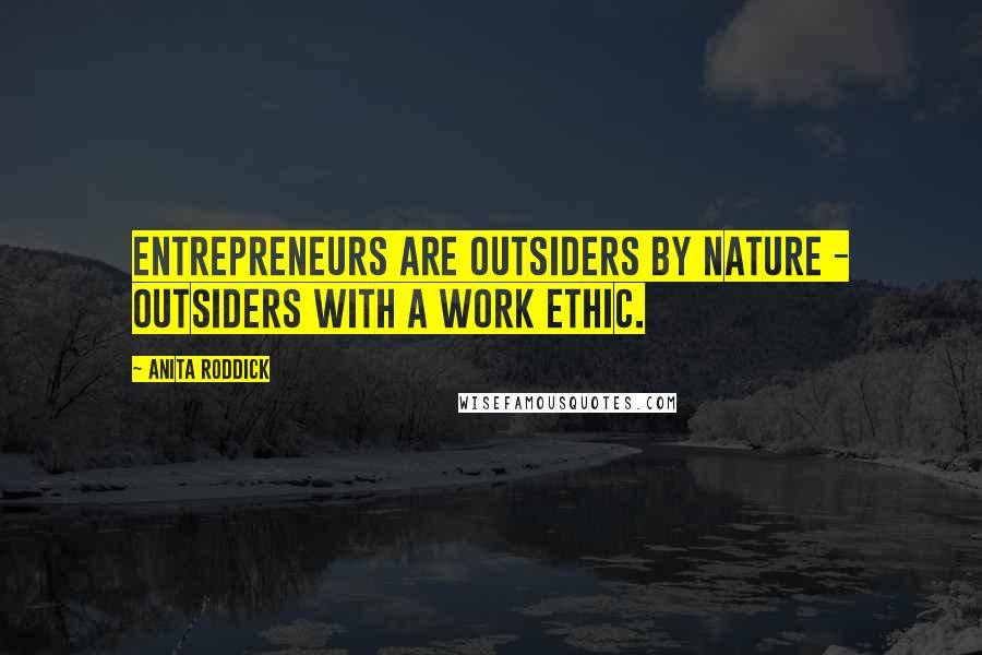 Anita Roddick Quotes: Entrepreneurs are outsiders by nature - outsiders with a work ethic.