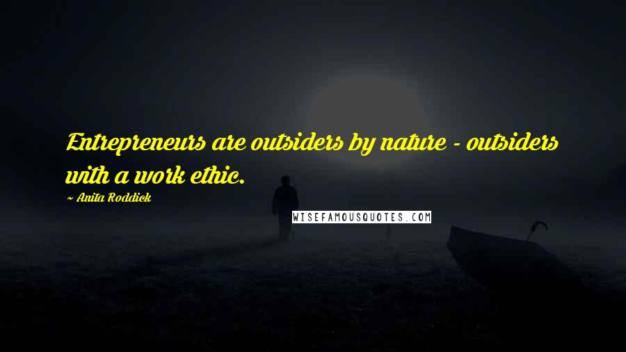 Anita Roddick Quotes: Entrepreneurs are outsiders by nature - outsiders with a work ethic.