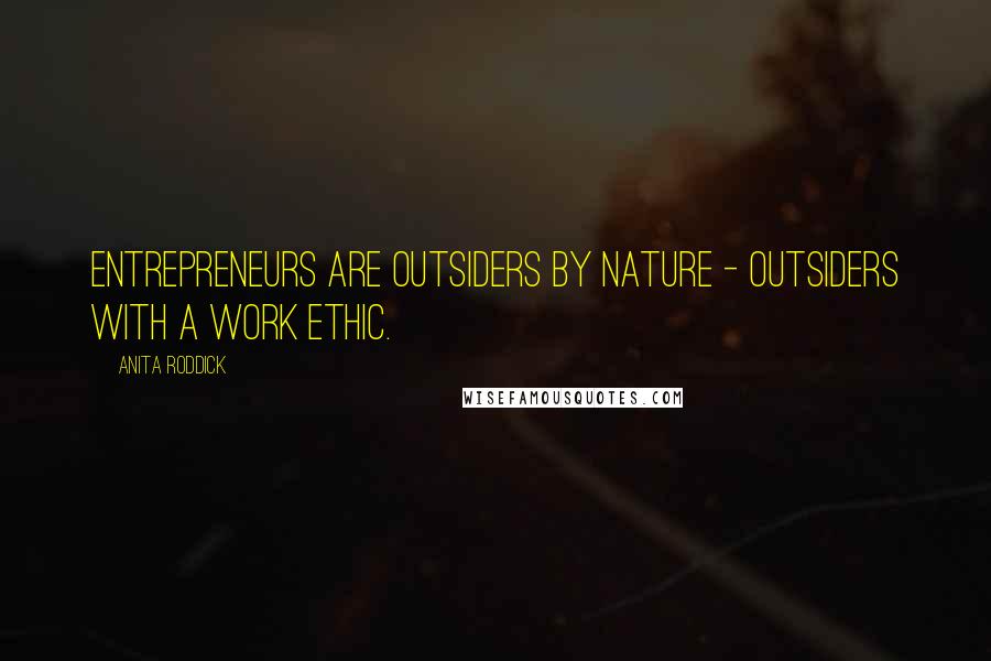 Anita Roddick Quotes: Entrepreneurs are outsiders by nature - outsiders with a work ethic.