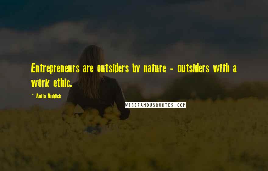 Anita Roddick Quotes: Entrepreneurs are outsiders by nature - outsiders with a work ethic.