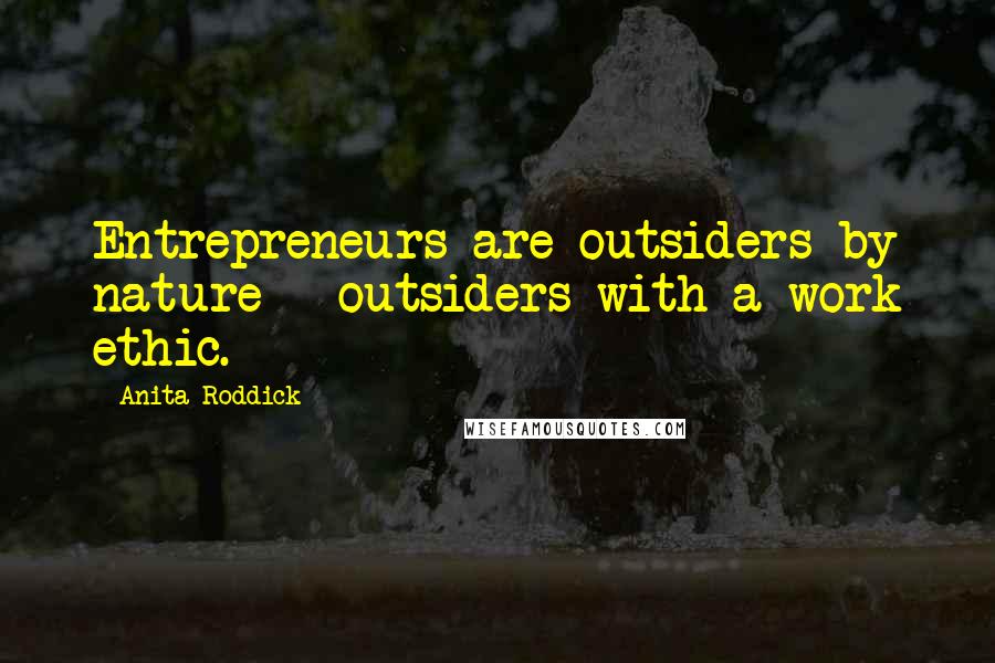 Anita Roddick Quotes: Entrepreneurs are outsiders by nature - outsiders with a work ethic.