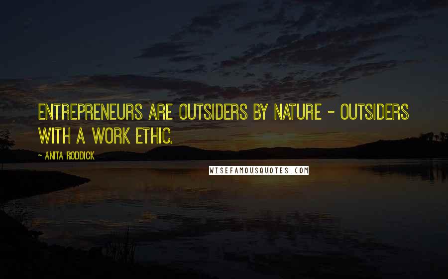 Anita Roddick Quotes: Entrepreneurs are outsiders by nature - outsiders with a work ethic.