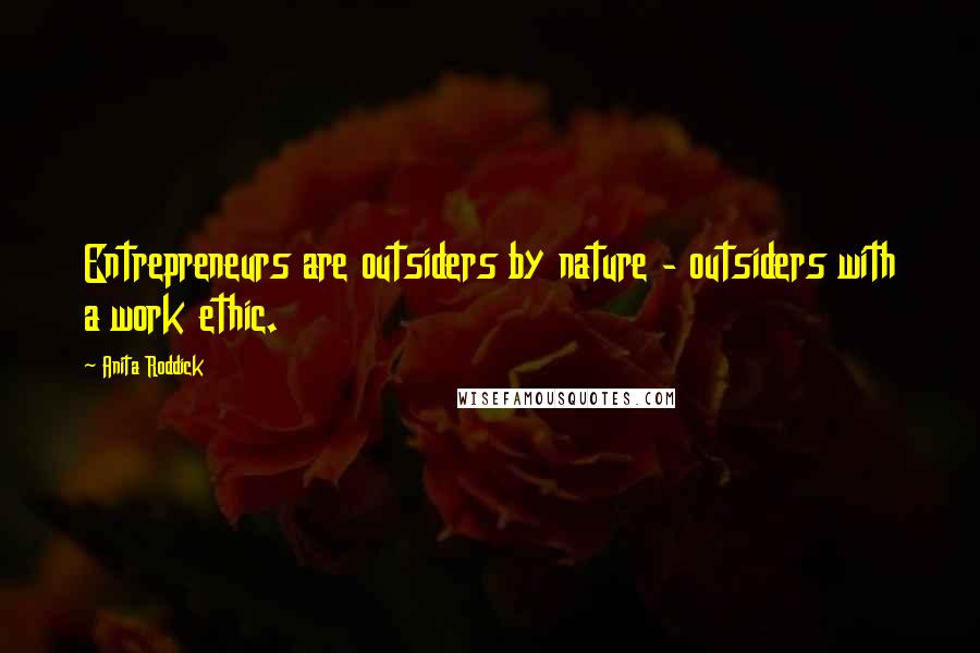 Anita Roddick Quotes: Entrepreneurs are outsiders by nature - outsiders with a work ethic.